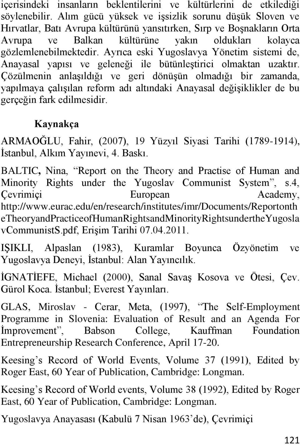 Ayrıca eski Yugoslavya Yönetim sistemi de, Anayasal yapısı ve geleneği ile bütünleģtirici olmaktan uzaktır.