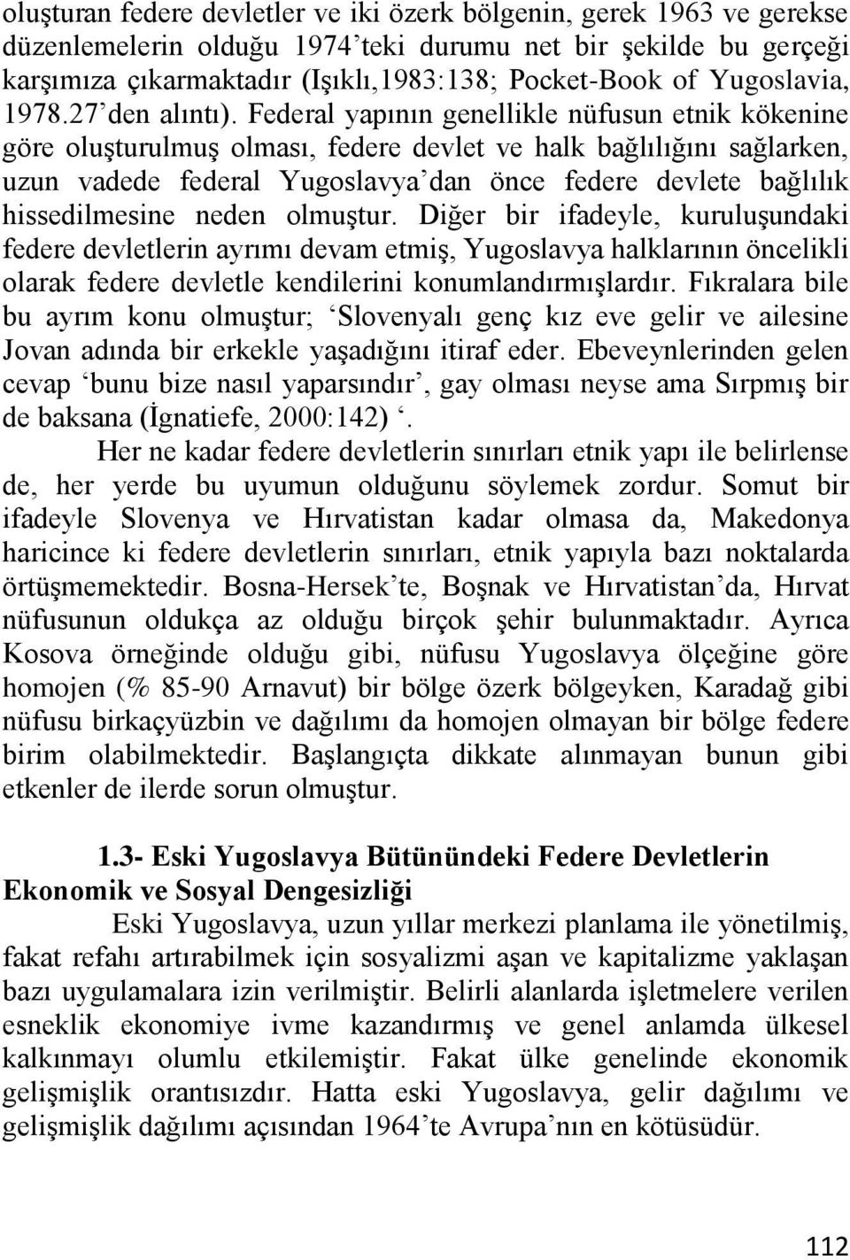 Federal yapının genellikle nüfusun etnik kökenine göre oluģturulmuģ olması, federe devlet ve halk bağlılığını sağlarken, uzun vadede federal Yugoslavya dan önce federe devlete bağlılık hissedilmesine