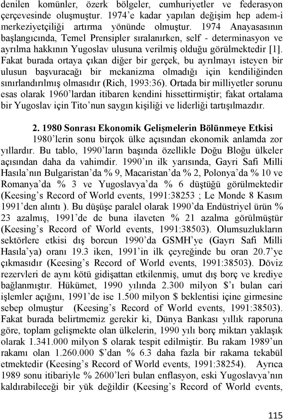 Fakat burada ortaya çıkan diğer bir gerçek, bu ayrılmayı isteyen bir ulusun baģvuracağı bir mekanizma olmadığı için kendiliğinden sınırlandırılmıģ olmasıdır (Rich, 1993:36).