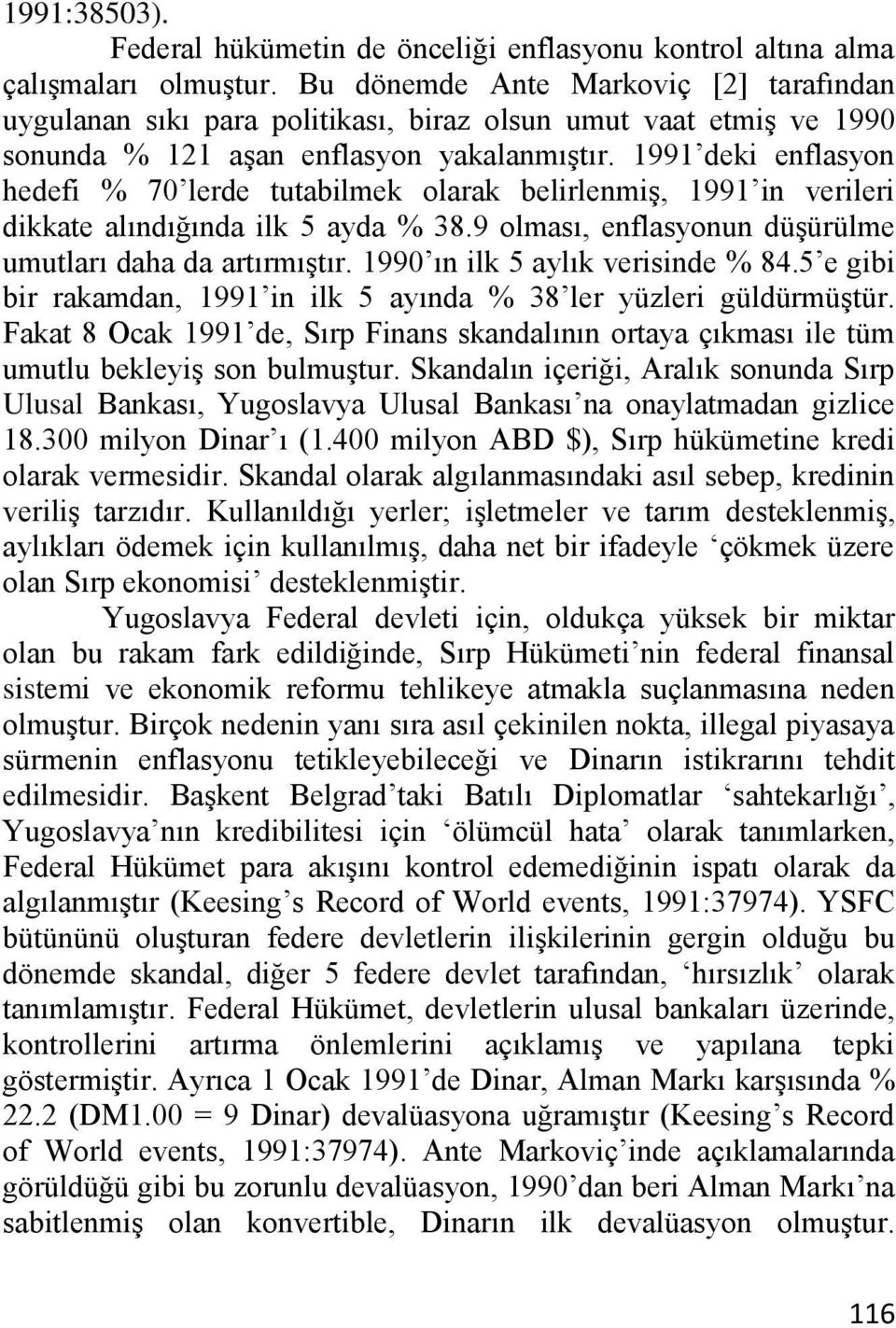 1991 deki enflasyon hedefi % 70 lerde tutabilmek olarak belirlenmiģ, 1991 in verileri dikkate alındığında ilk 5 ayda % 38.9 olması, enflasyonun düģürülme umutları daha da artırmıģtır.