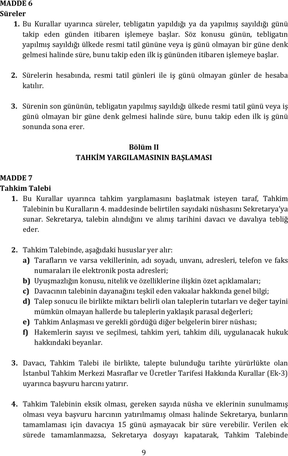 Sürelerin hesabında, resmi tatil günleri ile iş günü olmayan günler de hesaba katılır. 3.