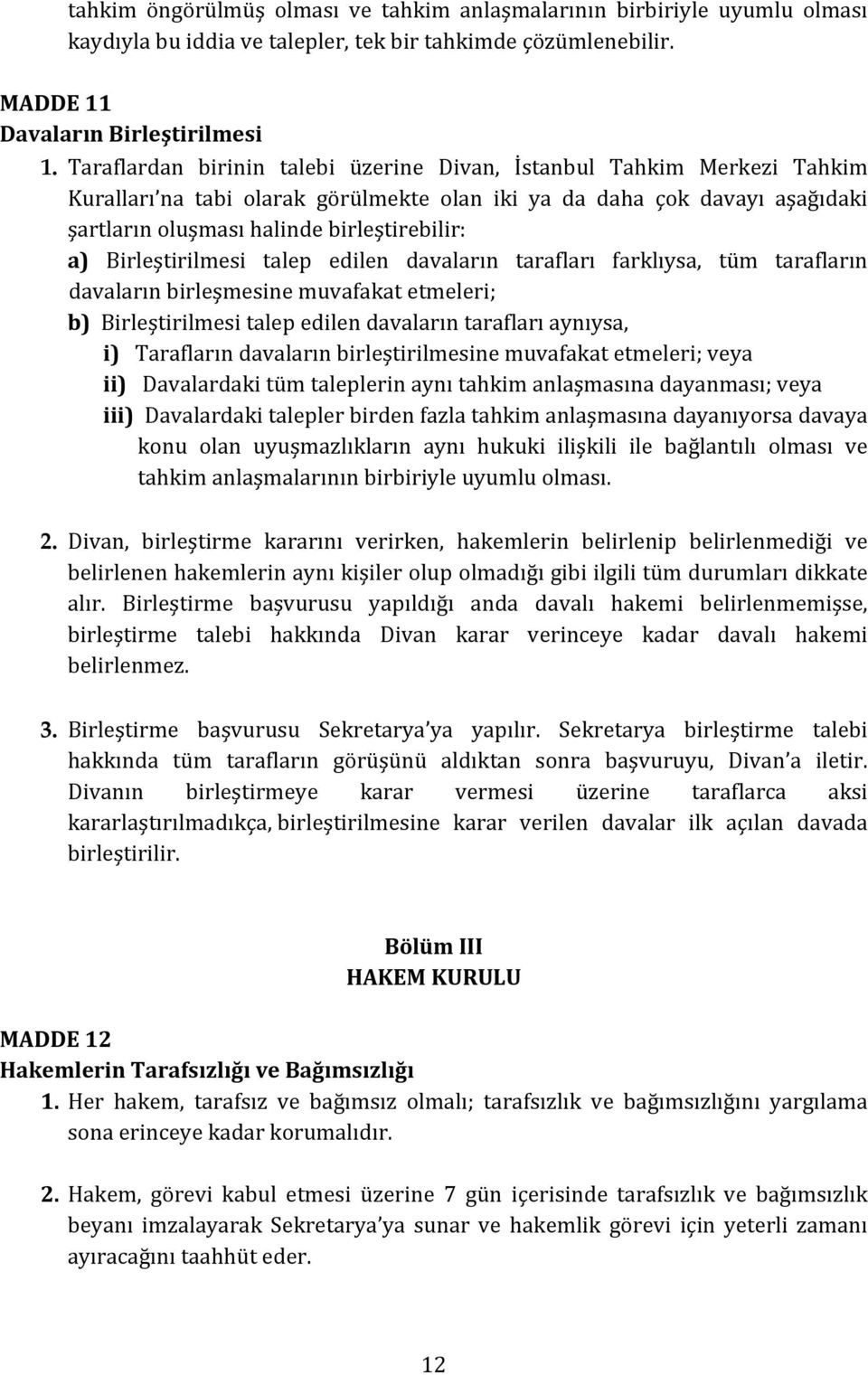 Birleştirilmesi talep edilen davaların tarafları farklıysa, tüm tarafların davaların birleşmesine muvafakat etmeleri; b) Birleştirilmesi talep edilen davaların tarafları aynıysa, i) Tarafların