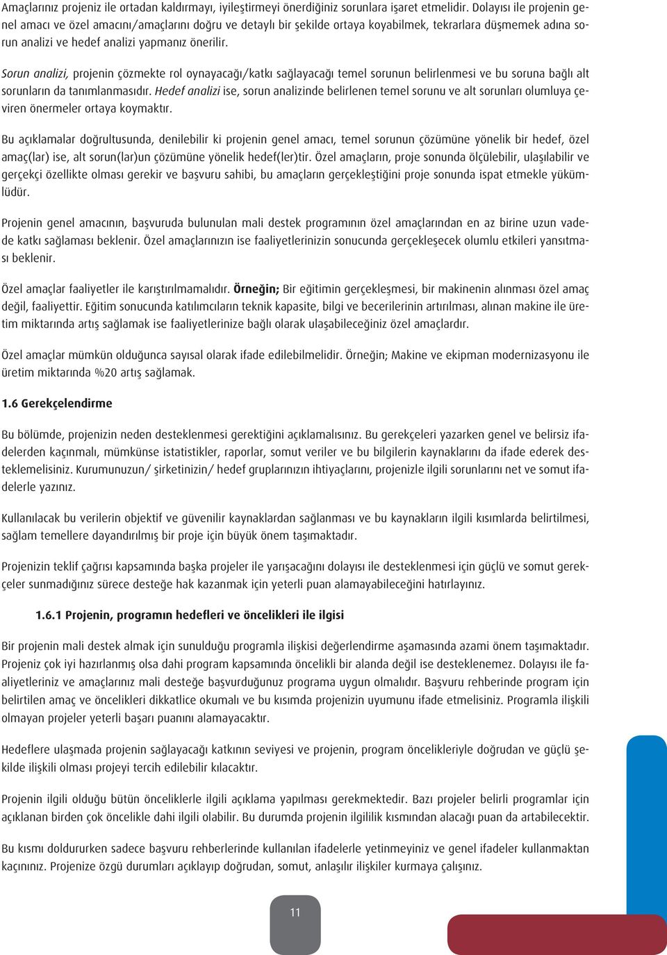 Sorun analizi, projenin çözmekte rol oynayacağı/katkı sağlayacağı temel sorunun belirlenmesi ve bu soruna bağlı alt sorunların da tanımlanmasıdır.