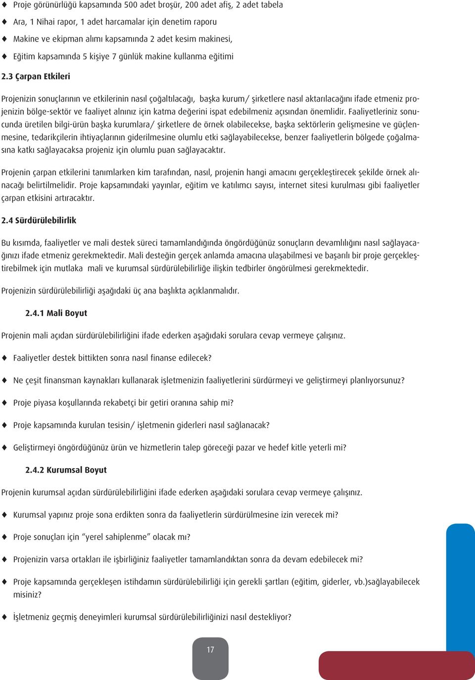 3 Çarpan Etkileri Projenizin sonuçlarının ve etkilerinin nasıl çoğaltılacağı, başka kurum/ şirketlere nasıl aktarılacağını ifade etmeniz projenizin bölge-sektör ve faaliyet alnınız için katma