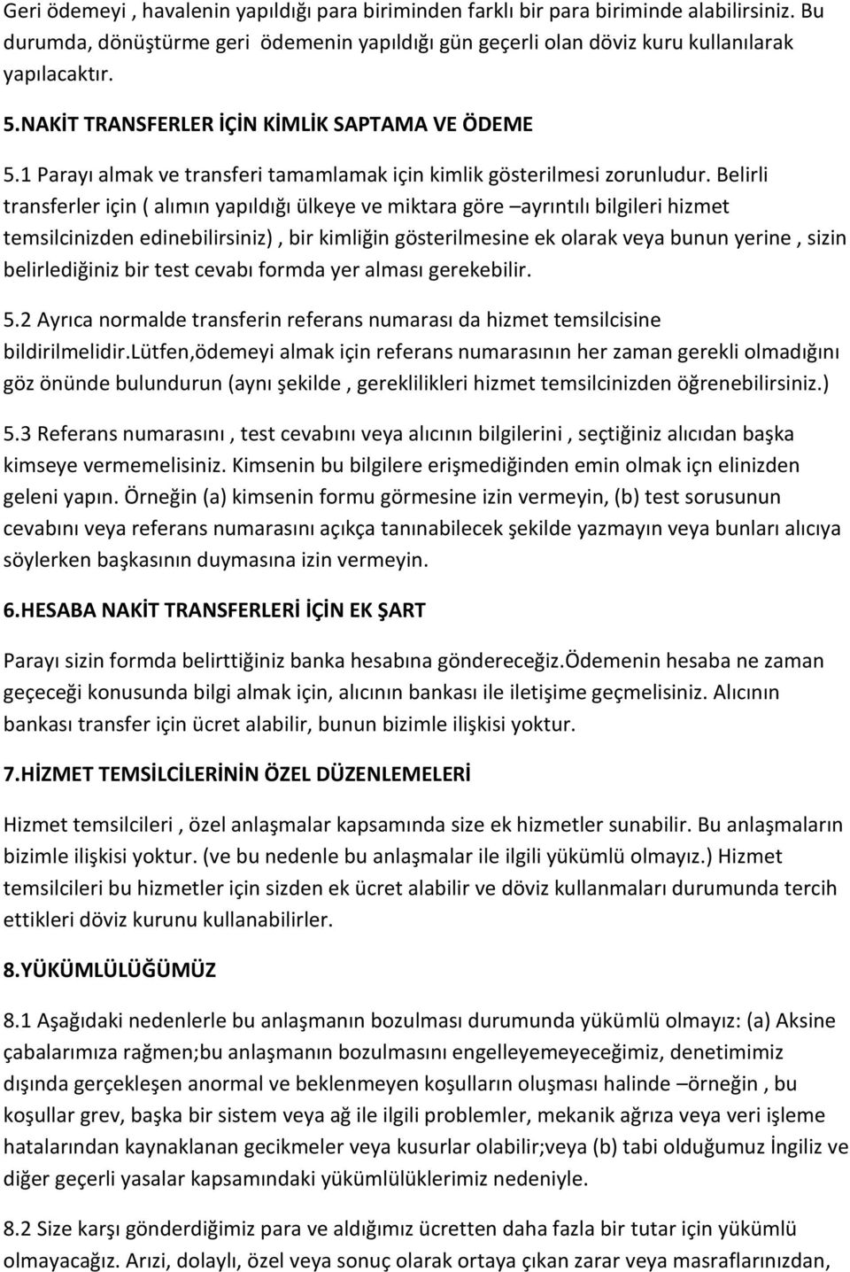 Belirli transferler için ( alımın yapıldığı ülkeye ve miktara göre ayrıntılı bilgileri hizmet temsilcinizden edinebilirsiniz), bir kimliğin gösterilmesine ek olarak veya bunun yerine, sizin