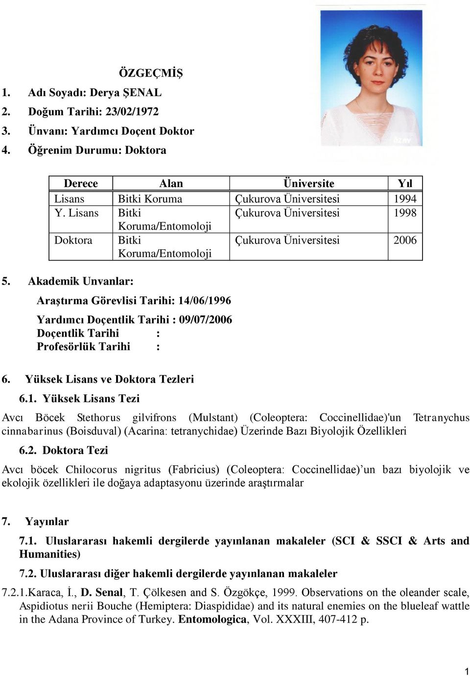 Lisans Bitki Çukurova Üniversitesi 1998 Koruma/Entomoloji Doktora Bitki Koruma/Entomoloji Çukurova Üniversitesi 2006 5.