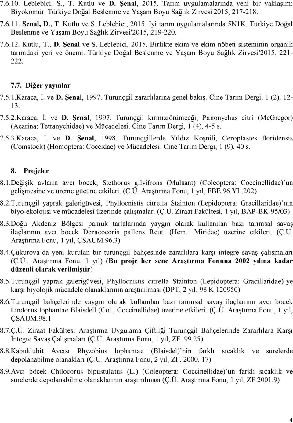 Birlikte ekim ve ekim nöbeti sisteminin organik tarımdaki yeri ve önemi. Türkiye Doğal Beslenme ve Yaşam Boyu Sağlık Zirvesi'2015, 221-222. 7.7. Diğer yayınlar 7.5.1.Karaca, İ. ve D. Şenal, 1997.