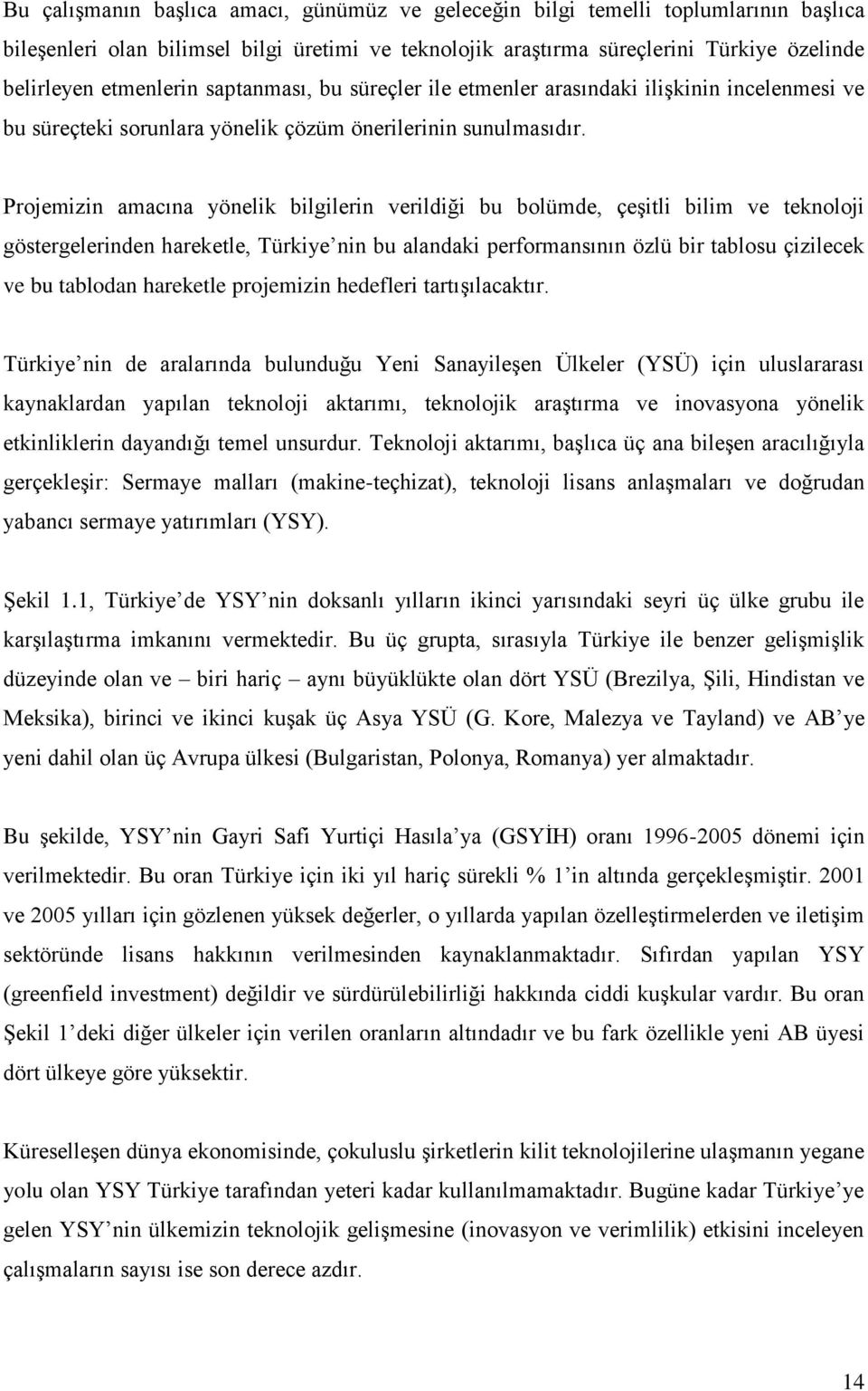 Projemizin amacına yönelik bilgilerin verildiği bu bolümde, çeģitli bilim ve teknoloji göstergelerinden hareketle, Türkiye nin bu alandaki performansının özlü bir tablosu çizilecek ve bu tablodan