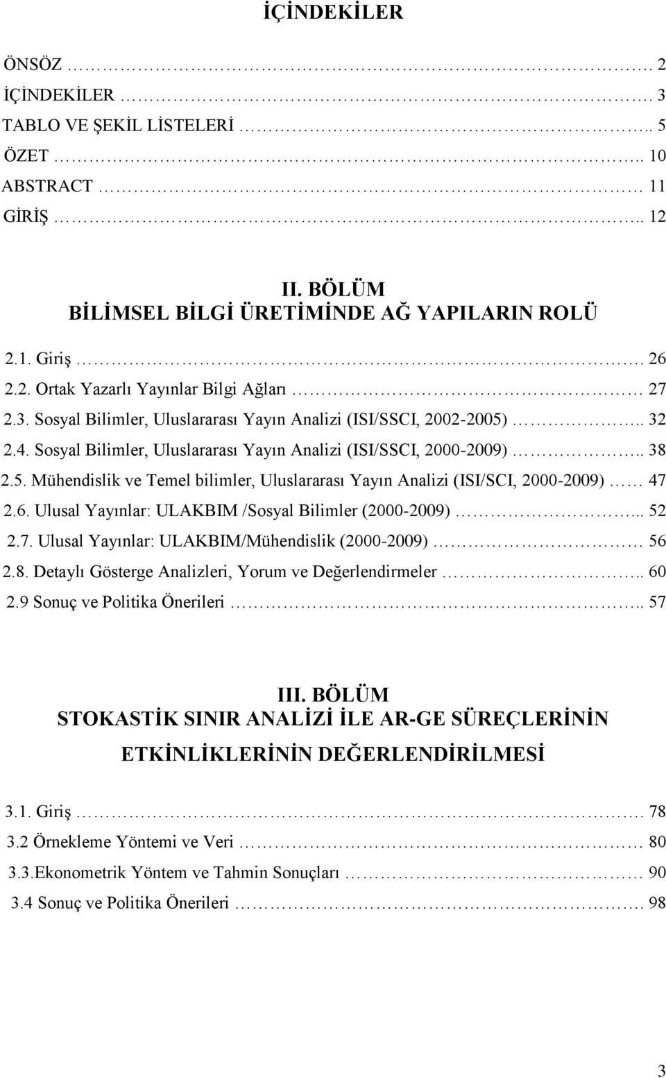 6. Ulusal Yayınlar: ULAKBIM /Sosyal Bilimler (2000-2009)... 52 2.7. Ulusal Yayınlar: ULAKBIM/Mühendislik (2000-2009) 56 2.8. Detaylı Gösterge Analizleri, Yorum ve Değerlendirmeler.. 60 2.