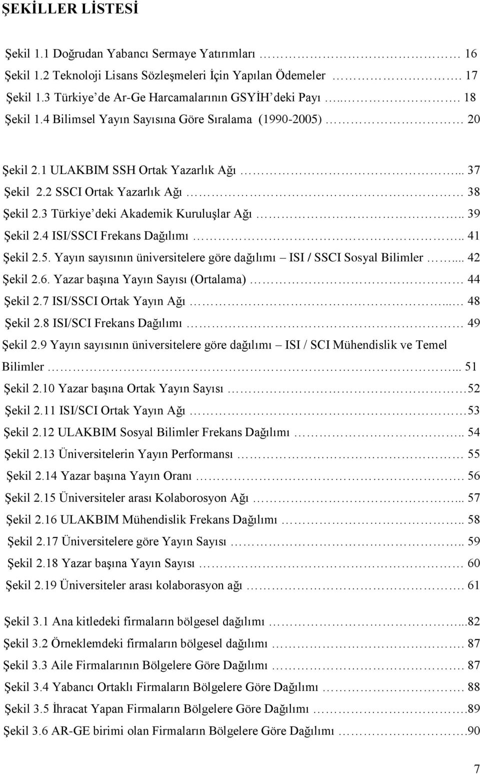 . 39 ġekil 2.4 ISI/SSCI Frekans Dağılımı.. 41 ġekil 2.5. Yayın sayısının üniversitelere göre dağılımı ISI / SSCI Sosyal Bilimler... 42 ġekil 2.6. Yazar baģına Yayın Sayısı (Ortalama) 44 ġekil 2.