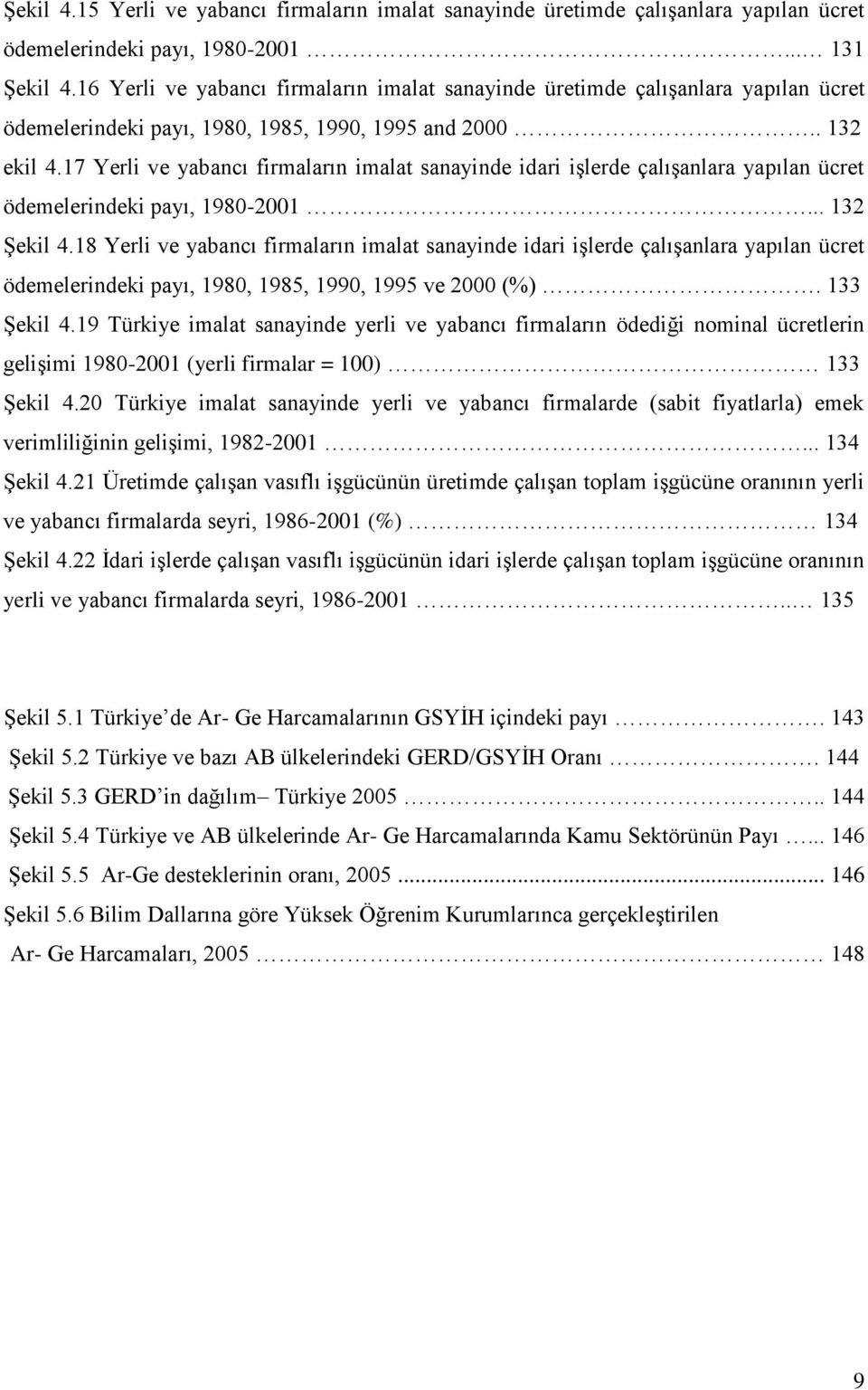 17 Yerli ve yabancı firmaların imalat sanayinde idari iģlerde çalıģanlara yapılan ücret ödemelerindeki payı, 1980-2001... 132 ġekil 4.