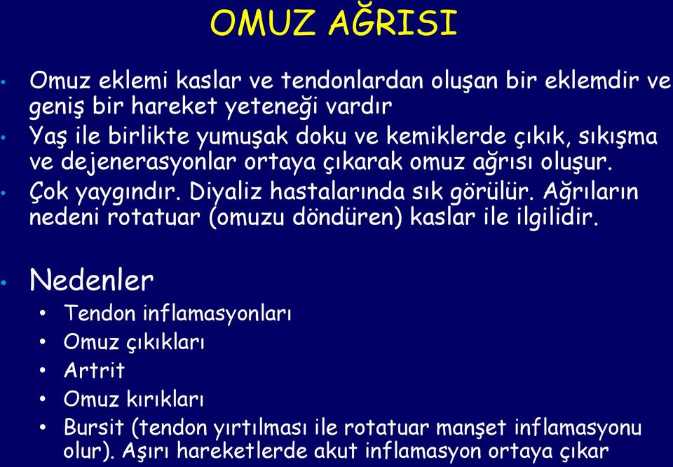 Diyaliz hastalarında sık görülür. Ağrıların nedeni rotatuar (omuzu döndüren) kaslar ile ilgilidir.