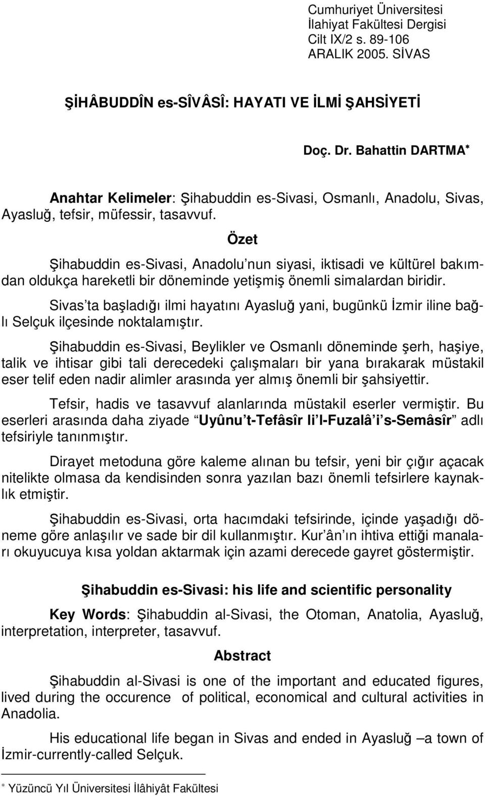 Özet ihabuddin es-sivasi, Anadolu nun siyasi, iktisadi ve kültürel bakımdan oldukça hareketli bir döneminde yetimi önemli simalardan biridir.