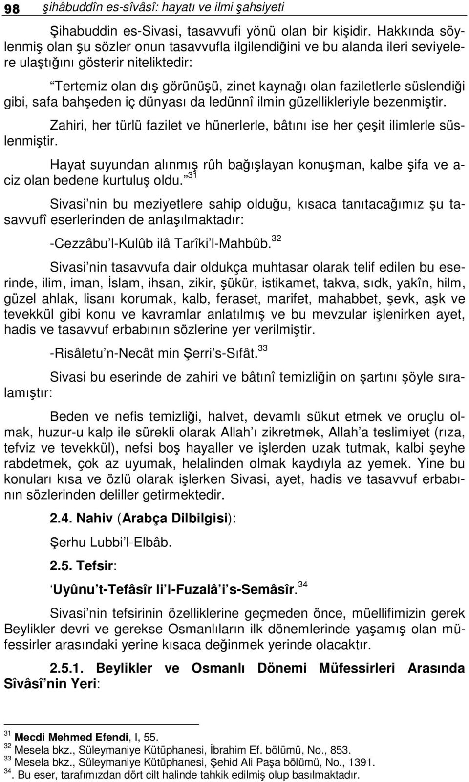 safa baheden iç dünyası da ledünnî ilmin güzellikleriyle bezenmitir. Zahiri, her türlü fazilet ve hünerlerle, bâtını ise her çeit ilimlerle süslenmitir.