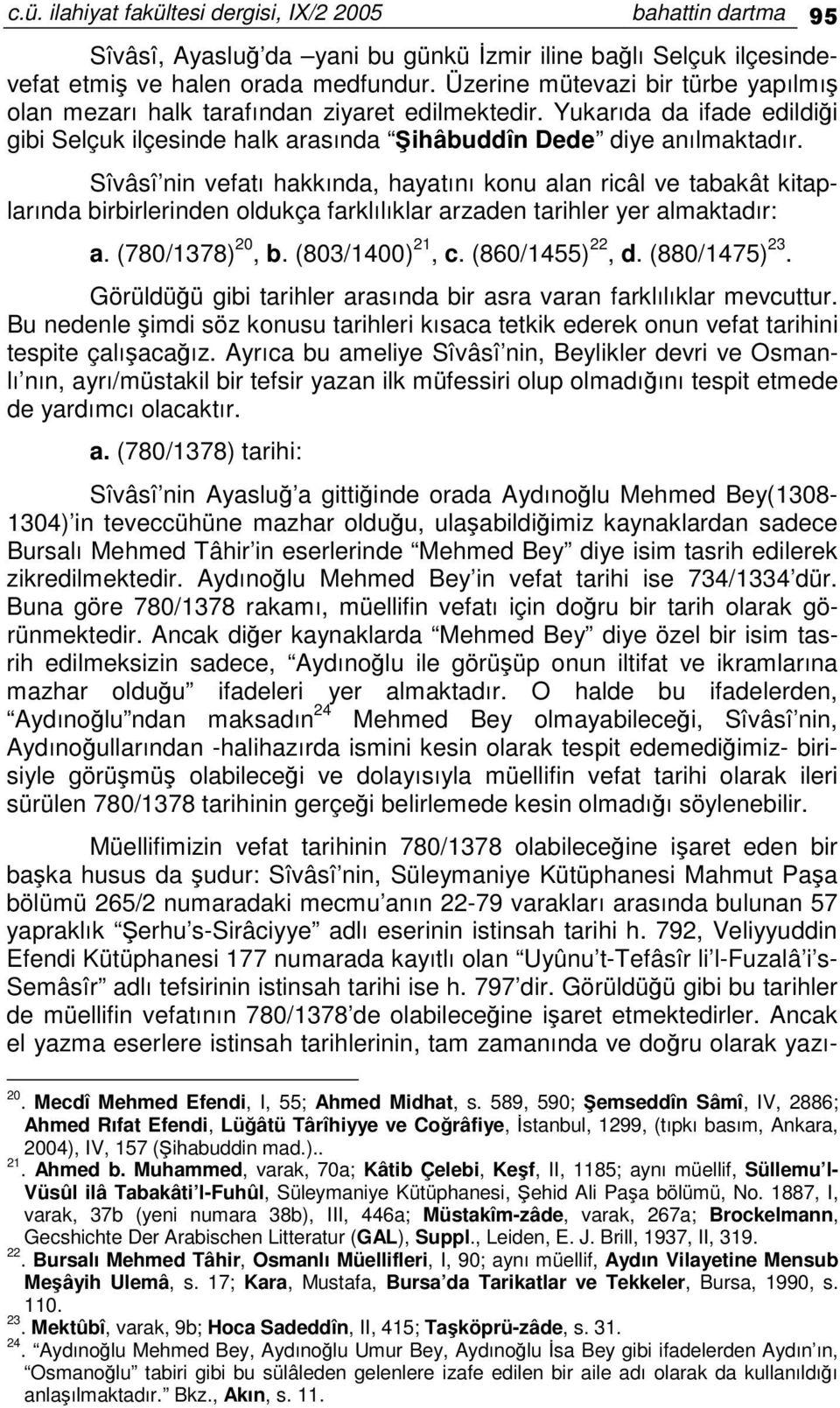 Sîvâsî nin vefatı hakkında, hayatını konu alan ricâl ve tabakât kitaplarında birbirlerinden oldukça farklılıklar arzaden tarihler yer almaktadır: a. (780/1378) 20, b. (803/1400) 21, c.