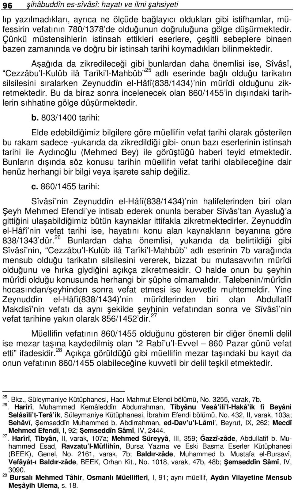 Aaıda da zikredilecei gibi bunlardan daha önemlisi ise, Sîvâsî, Cezzâbu l-kulûb ilâ Tarîki l-mahbûb 25 adlı eserinde balı olduu tarikatın silsilesini sıralarken Zeynuddîn el-hâfî(838/1434) nin mürîdi