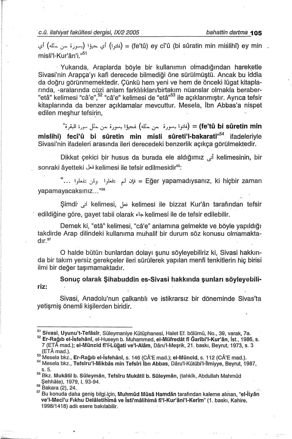 Çünkü hem yeni ve hem de önceki lügat kitaplarında, -aralarında cüzi anlam farklılıkları/birtakım nüanslar olmakla beraber "eta" kelimesi "ca'e", 52 "ca'e" kelimesi de "eta" 53 ile açıklanmıştır.