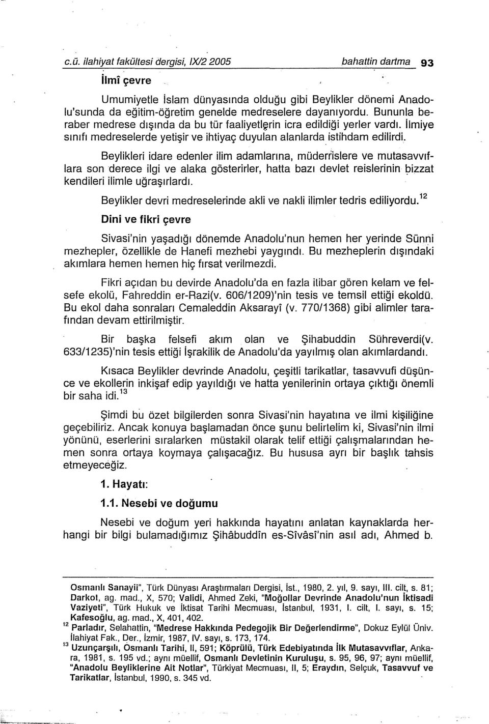 Beylikleri idare edenler ilim adamlarına, müderrislere ve mutasavvıflara son derece ilgi ve alaka gösterirler, hatta bazı devlet reisierinin ~izzat kendileri ilimle uğraşırlardı.