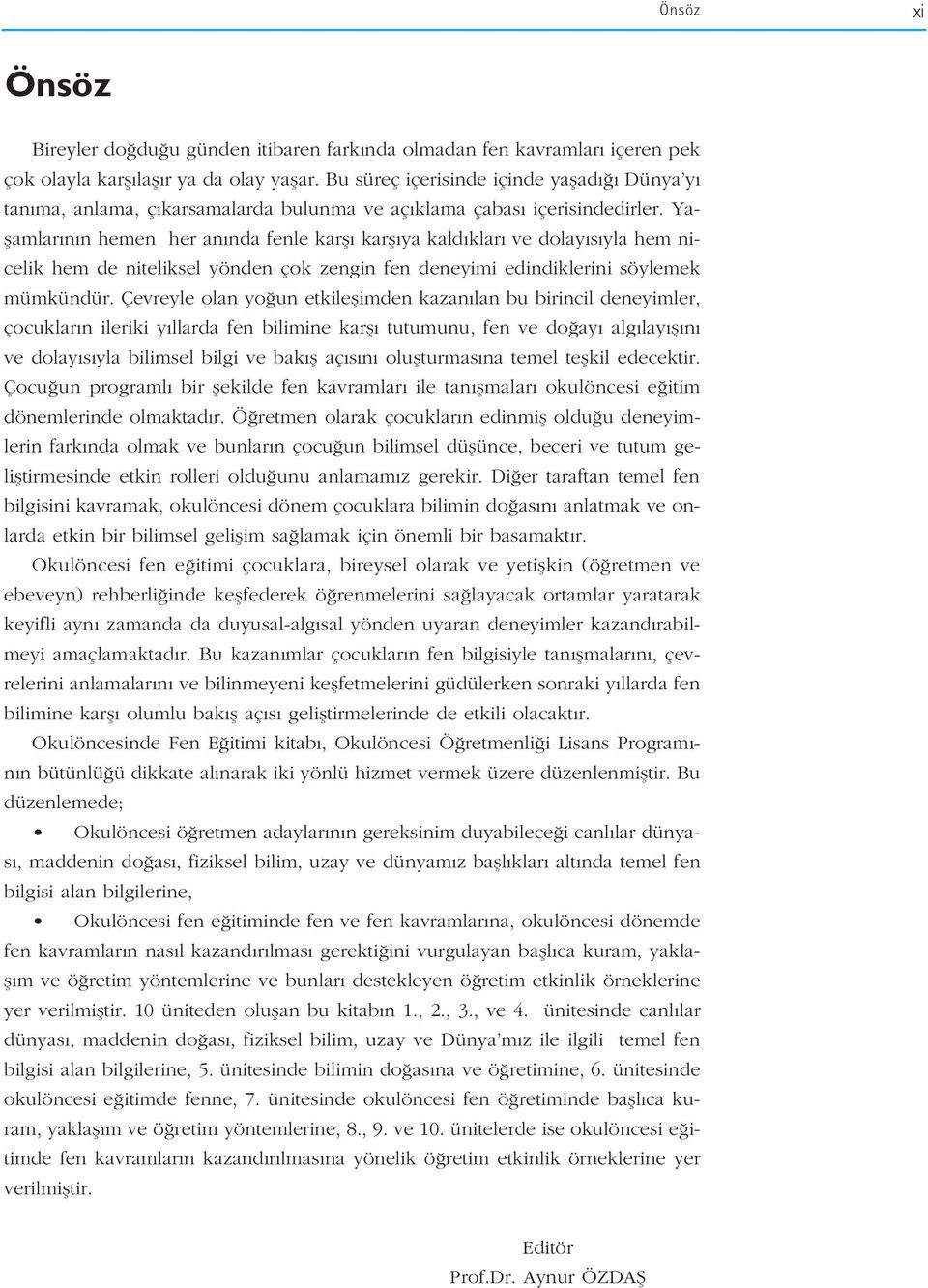 Yaflamlar n n hemen her an nda fenle karfl karfl ya kald klar ve dolay s yla hem nicelik hem de niteliksel yönden çok zengin fen deneyimi edindiklerini söylemek mümkündür.