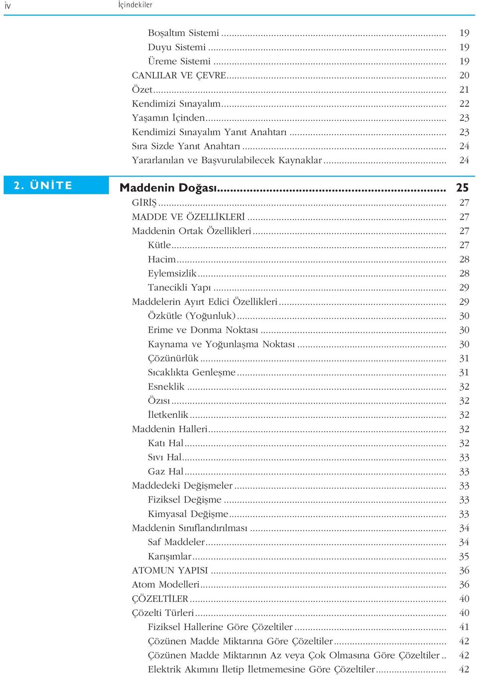 .. 27 Hacim... 28 Eylemsizlik... 28 Tanecikli Yap... 29 Maddelerin Ay rt Edici Özellikleri... 29 Özkütle (Yo unluk)... 30 Erime ve Donma Noktas... 30 Kaynama ve Yo unlaflma Noktas... 30 Çözünürlük.