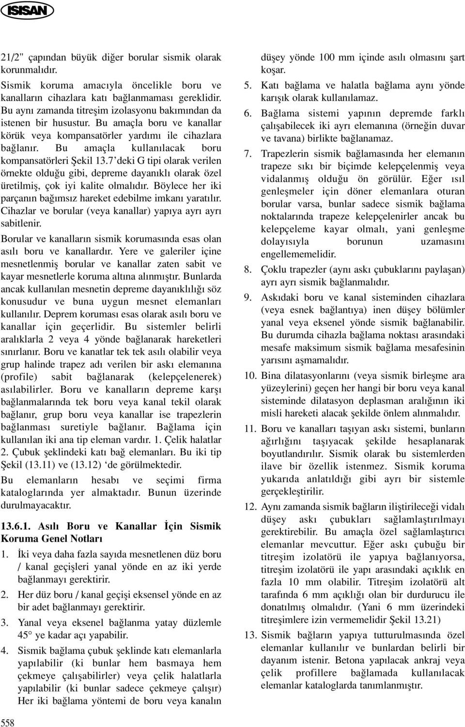 Bu amaçla kullan lacak boru kompansatörleri fiekil 13.7 deki G tipi olarak verilen örnekte oldu u gibi, depreme dayan kl olarak özel üretilmifl, çok iyi kalite olmal d r.