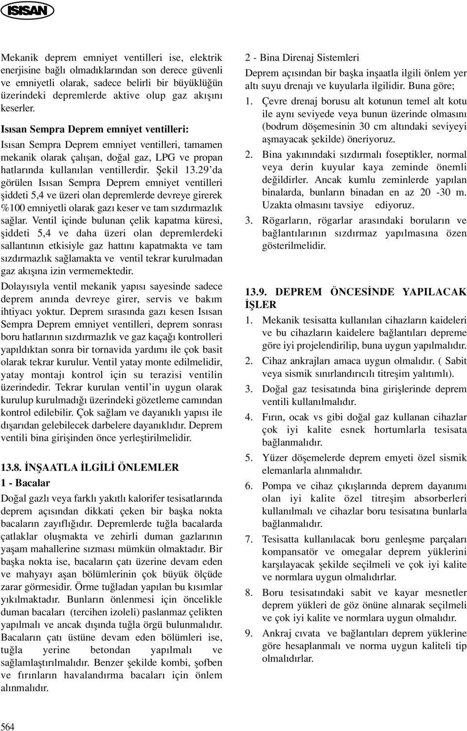 29 da görülen Is san Sempra Deprem emniyet ventilleri fliddeti 5,4 ve üzeri olan depremlerde devreye girerek %100 emniyetli olarak gaz keser ve tam s zd rmazl k sa lar.