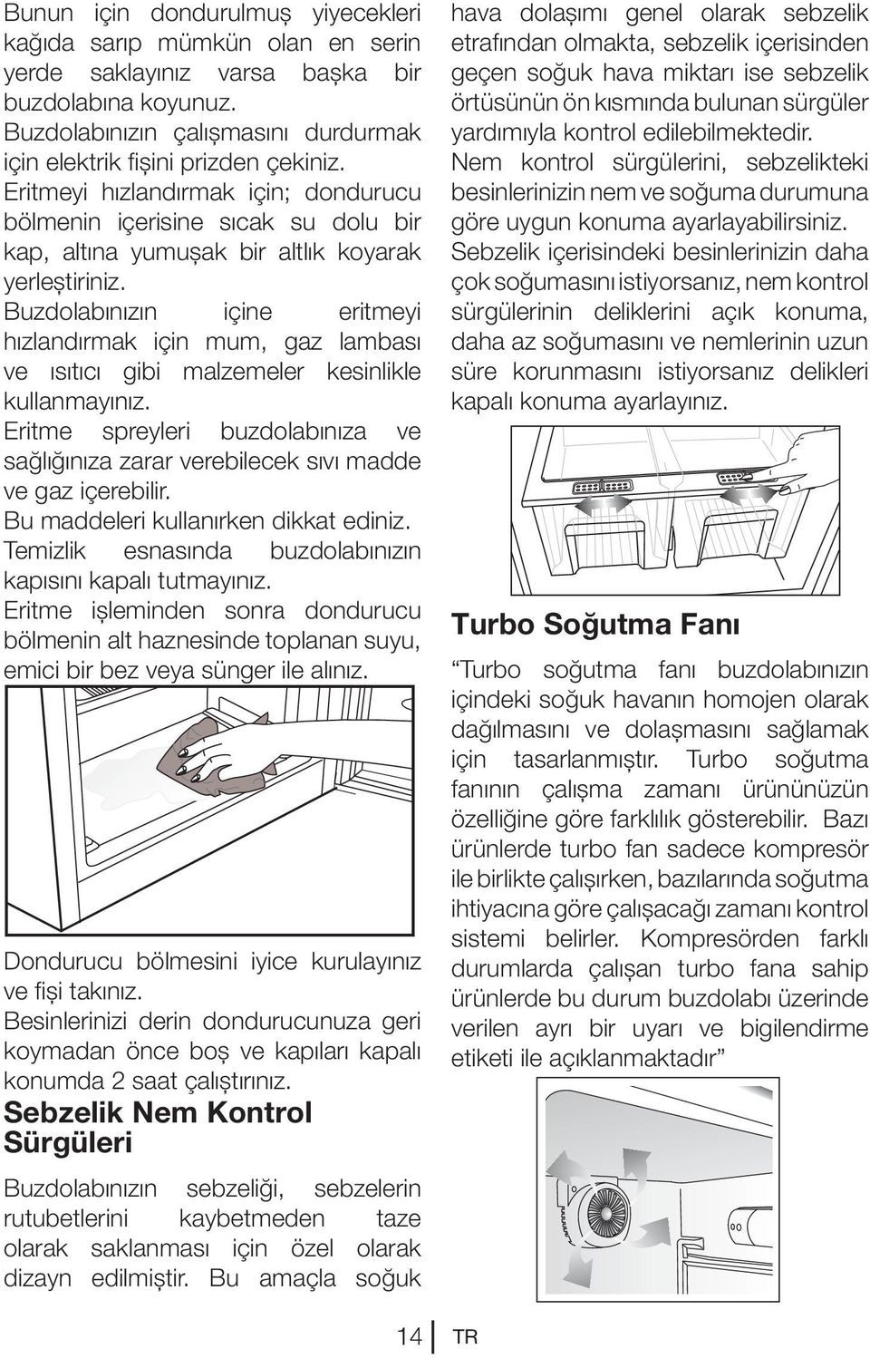 Buzdolabınızın içine eritmeyi hızlandırmak için mum, gaz lambası ve ısıtıcı gibi malzemeler kesinlikle kullanmayınız.