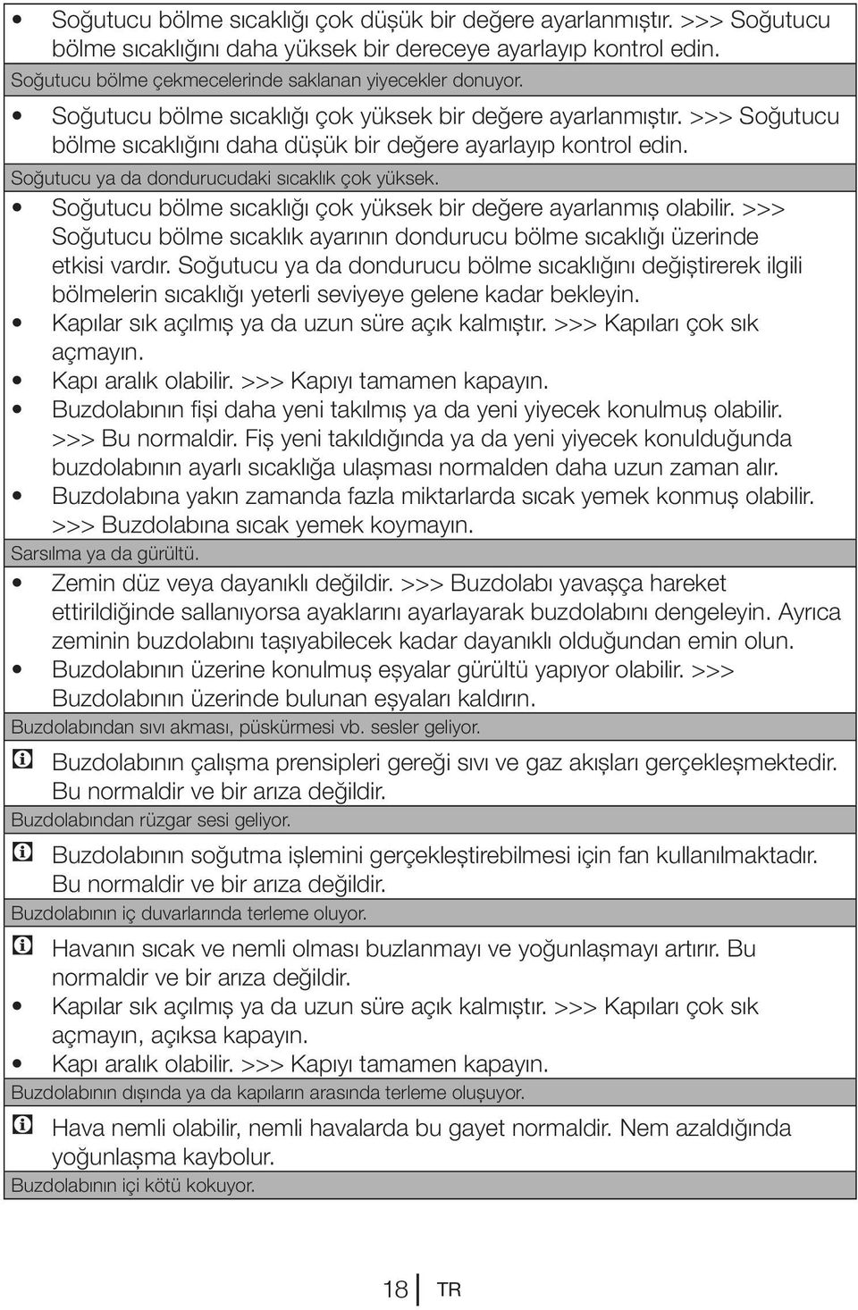 Soğutucu bölme sıcaklığı çok yüksek bir değere ayarlanmış olabilir. >>> Soğutucu bölme sıcaklık ayarının dondurucu bölme sıcaklığı üzerinde etkisi vardır.