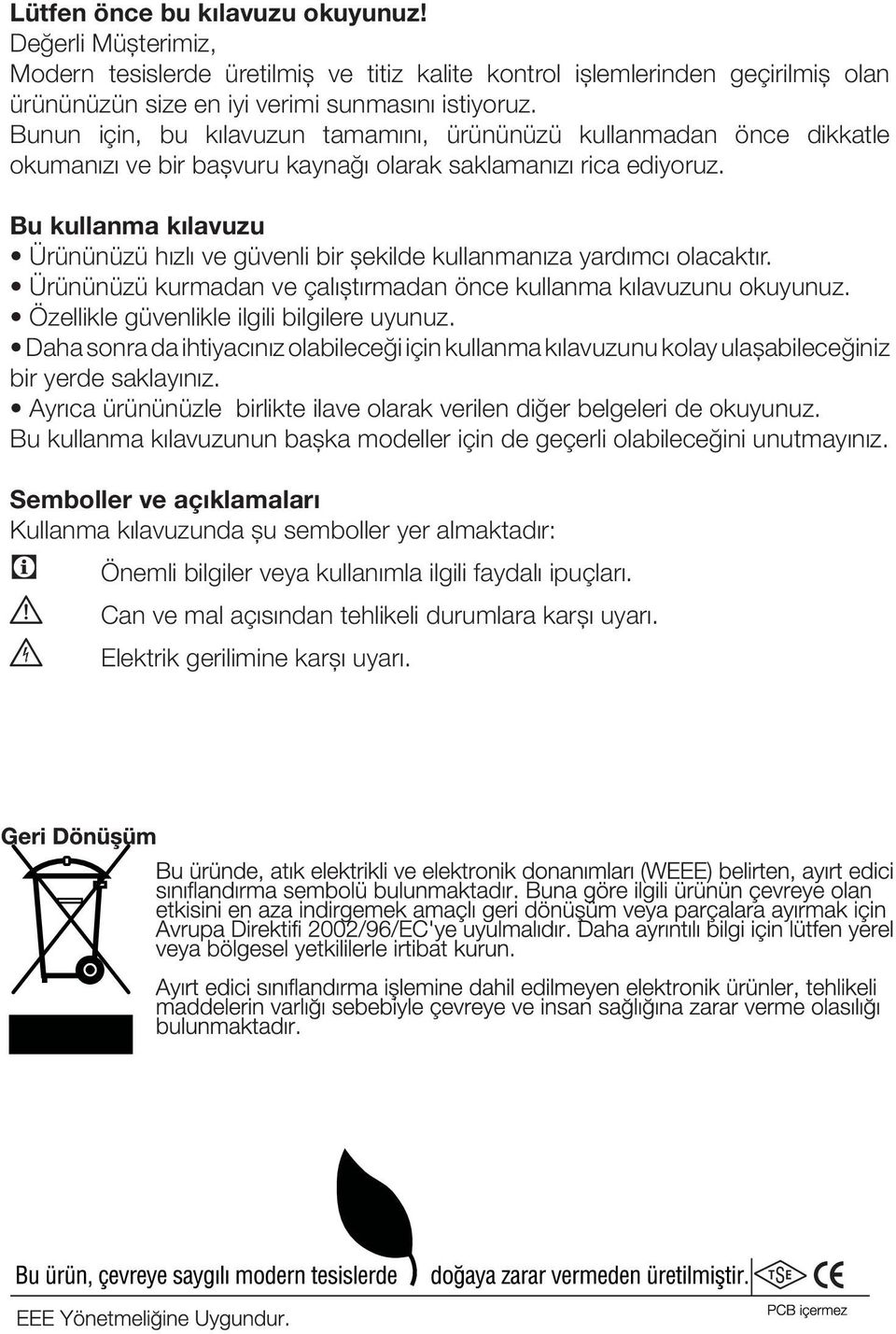 Bu kullanma kılavuzu Ürününüzü hızlı ve güvenli bir şekilde kullanmanıza yardımcı olacaktır. Ürününüzü kurmadan ve çalıştırmadan önce kullanma kılavuzunu okuyunuz.