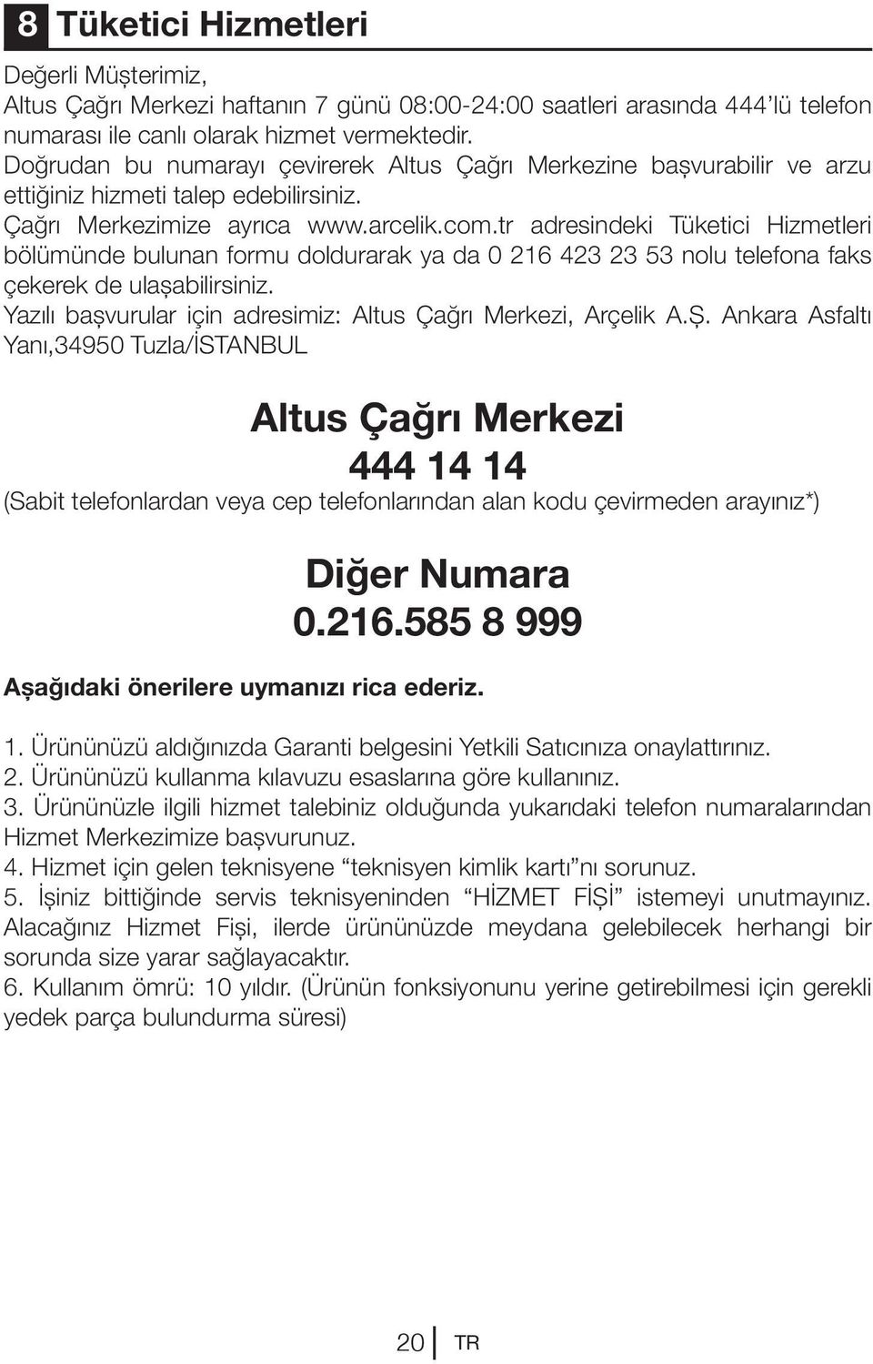 tr adresindeki Tüketici Hizmetleri bölümünde bulunan formu doldurarak ya da 0 216 423 23 53 nolu telefona faks çekerek de ulaşabilirsiniz.