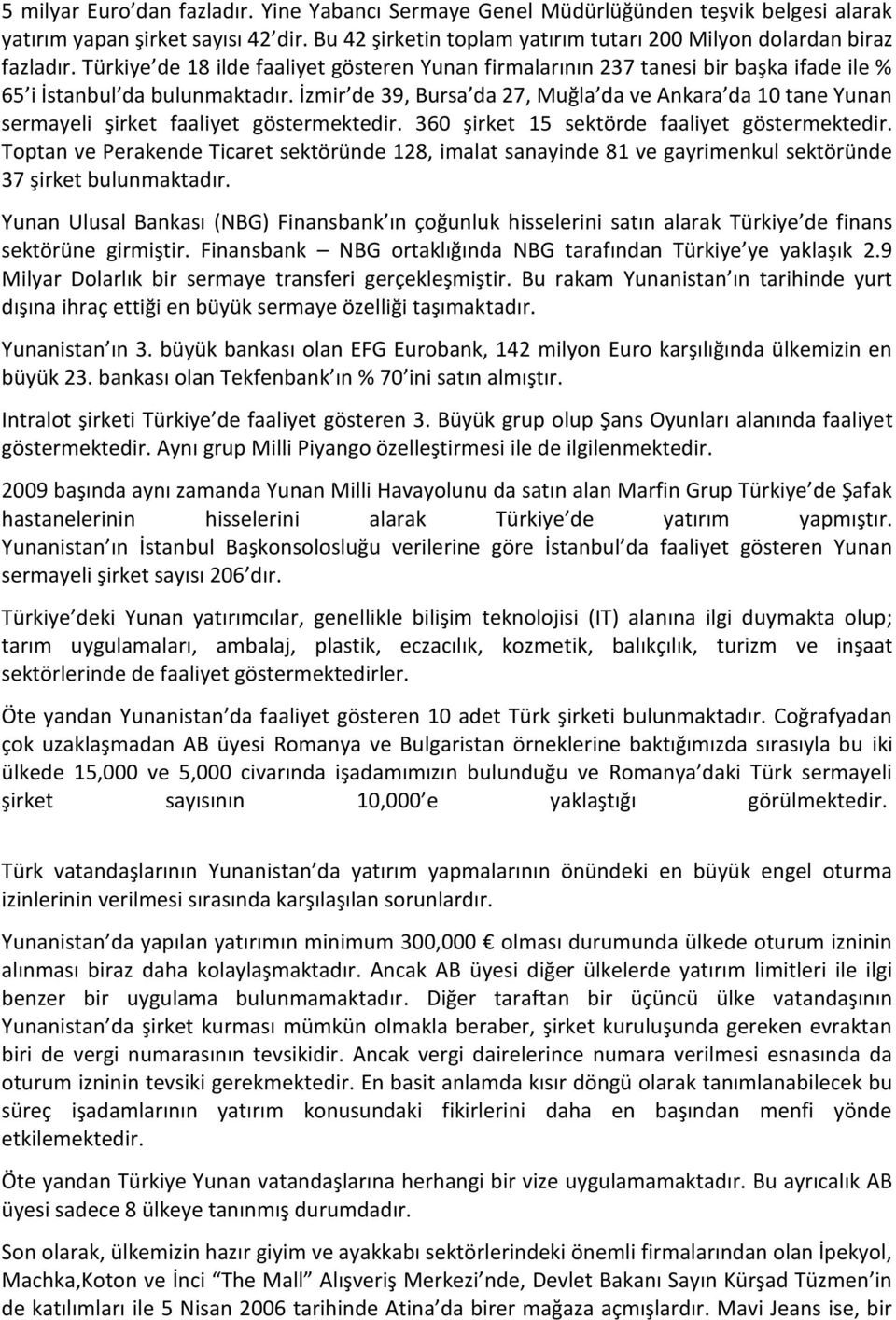 İzmir de 39, Bursa da 27, Muğla da ve Ankara da 10 tane Yunan sermayeli şirket faaliyet göstermektedir. 360 şirket 15 sektörde faaliyet göstermektedir.