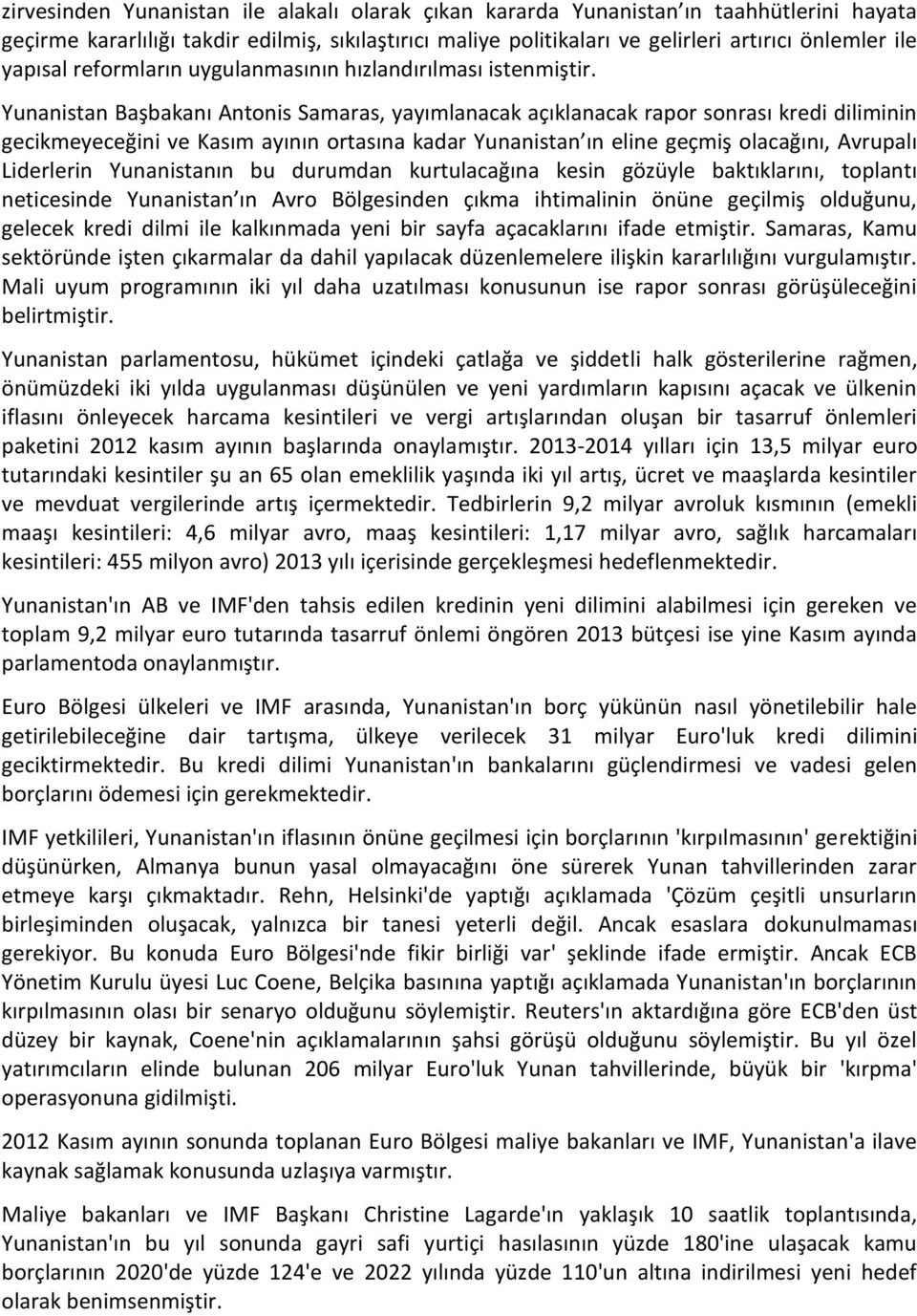 Yunanistan Başbakanı Antonis Samaras, yayımlanacak açıklanacak rapor sonrası kredi diliminin gecikmeyeceğini ve Kasım ayının ortasına kadar Yunanistan ın eline geçmiş olacağını, Avrupalı Liderlerin
