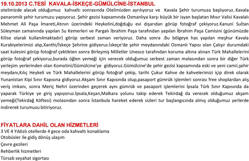 Şehir gezisi kapsamında Osmanlıya karşı büyük bir isyan başlatan Mısır Valisi Kavalalı Mehmet Ali Paşa İmareti,Atının üzerindeki Heykelini,doğduğu evi dışarıdan görüp fotoğraf çekiyoruz.