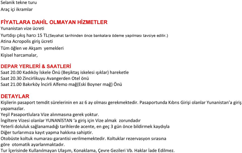 30 Zincirlikuyu Avangerden Otel önü Saat 21.00 Bakırköy İncirli Alfemo mağ(eski Boyner mağ) Önü DETAYLAR Kişilerin pasaport temdit sürelerinin en az 6 ay olması gerekmektedir.