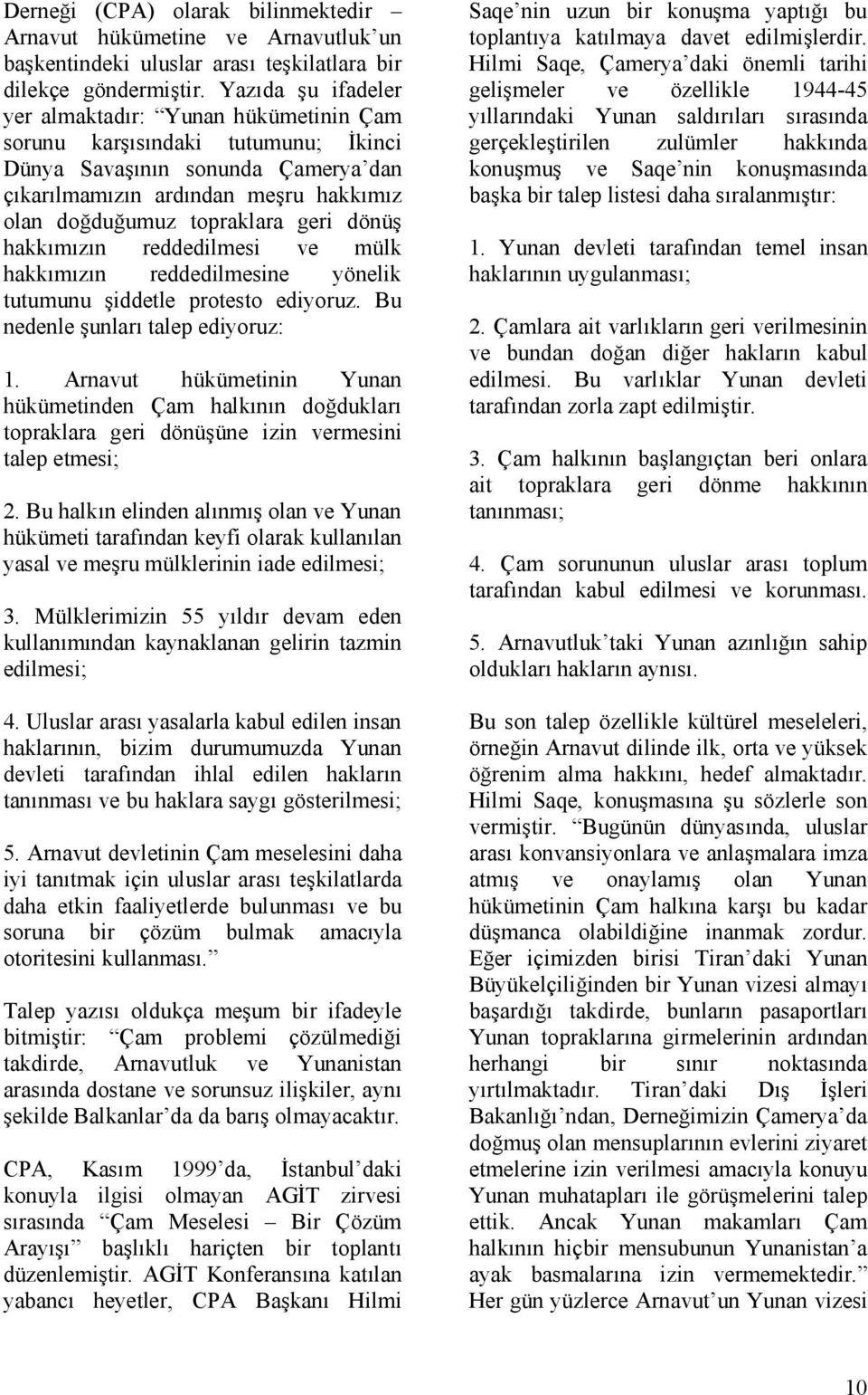 geri dönüş hakkımızın reddedilmesi ve mülk hakkımızın reddedilmesine yönelik tutumunu şiddetle protesto ediyoruz. Bu nedenle şunları talep ediyoruz: 1.