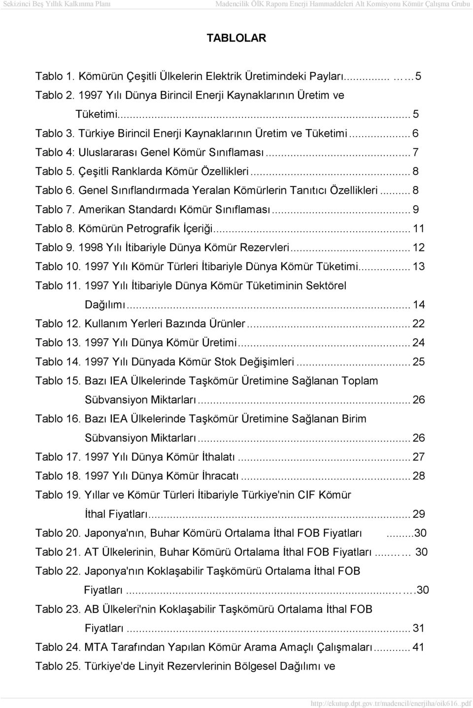 Genel Sınıflandırmada Yeralan Kömürlerin Tanıtıcı Özellikleri... 8 Tablo 7. Amerikan Standardı Kömür Sınıflaması... 9 Tablo 8. Kömürün Petrografik İçeriği... 11 Tablo 9.