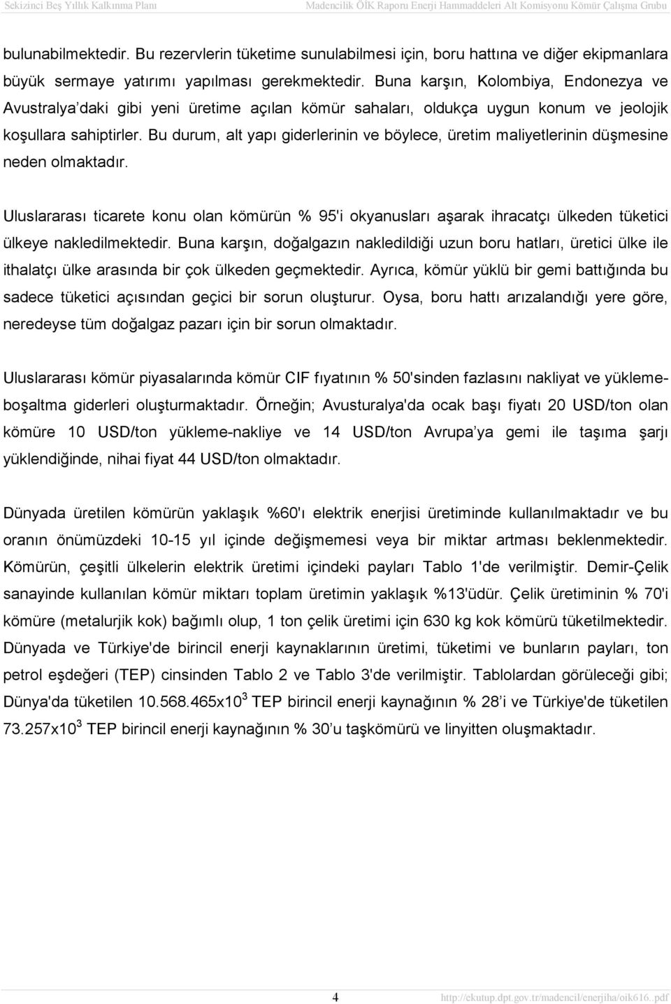 Bu durum, alt yapı giderlerinin ve böylece, üretim maliyetlerinin düşmesine neden olmaktadır.