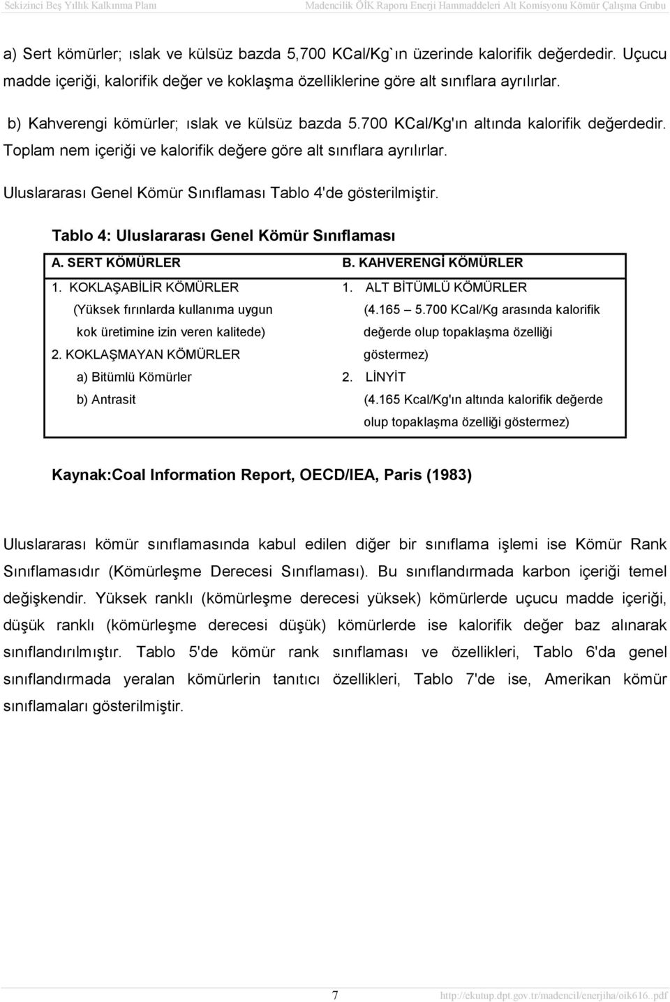 Uluslararası Genel Kömür Sınıflaması Tablo 4'de gösterilmiştir. Tablo 4: Uluslararası Genel Kömür Sınıflaması A. SERT KÖMÜRLER B. KAHVERENGİ KÖMÜRLER 1.