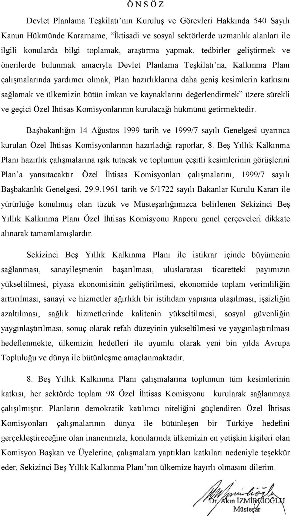 sağlamak ve ülkemizin bütün imkan ve kaynaklarını değerlendirmek üzere sürekli ve geçici Özel İhtisas Komisyonlarının kurulacağı hükmünü getirmektedir.