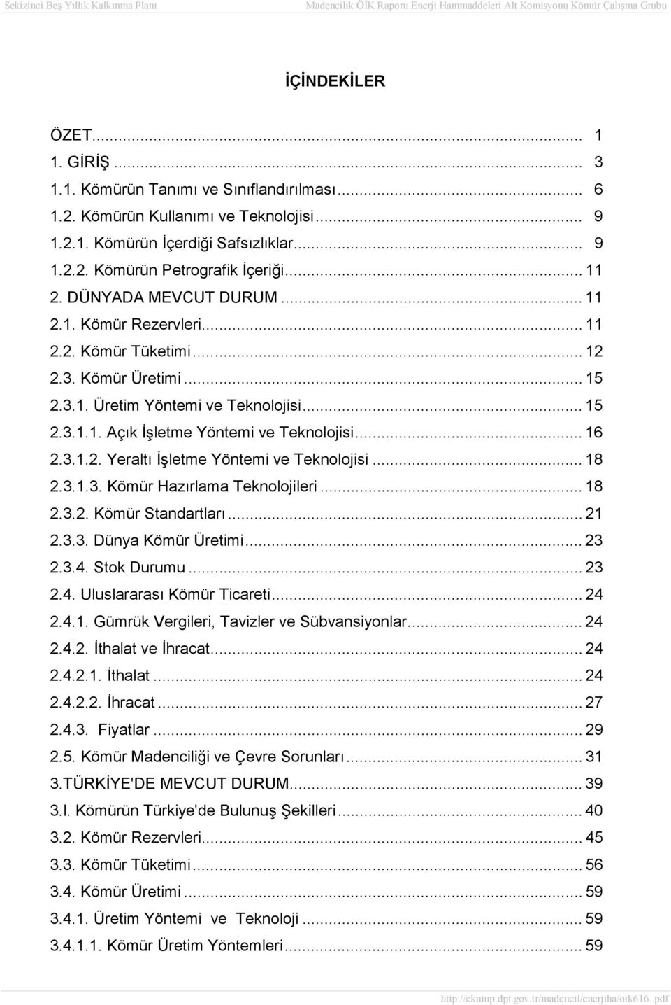 .. 16 2.3.1.2. Yeraltı İşletme Yöntemi ve Teknolojisi... 18 2.3.1.3. Kömür Hazırlama Teknolojileri... 18 2.3.2. Kömür Standartları... 21 2.3.3. Dünya Kömür Üretimi... 23 2.3.4.