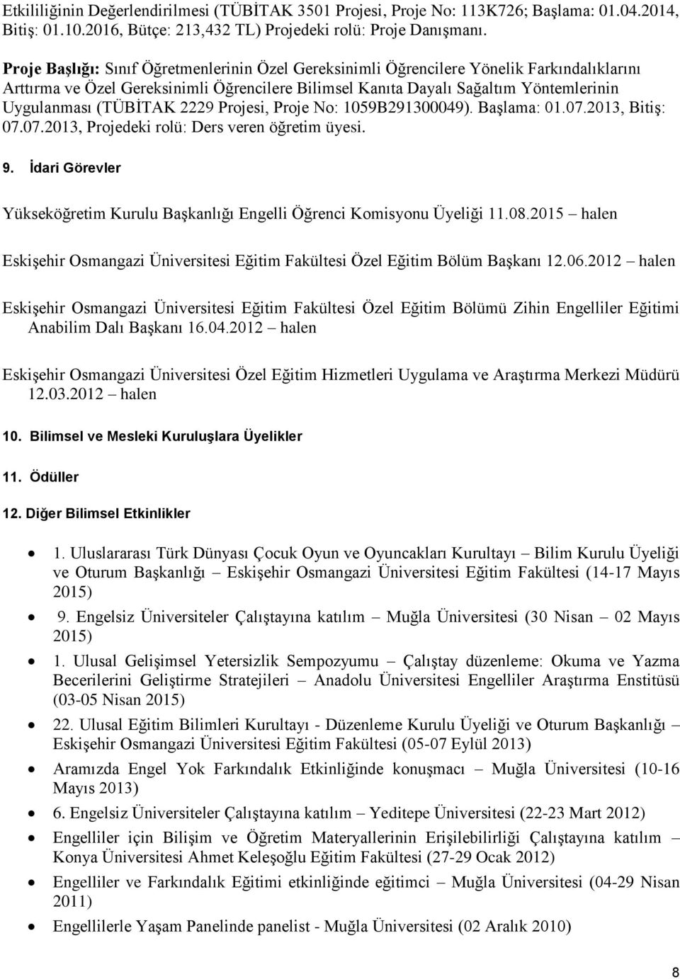 (TÜBİTAK 2229 Projesi, Proje No: 1059B291300049). Başlama: 01.07.2013, Bitiş: 07.07.2013, Projedeki rolü: Ders veren öğretim üyesi. 9.