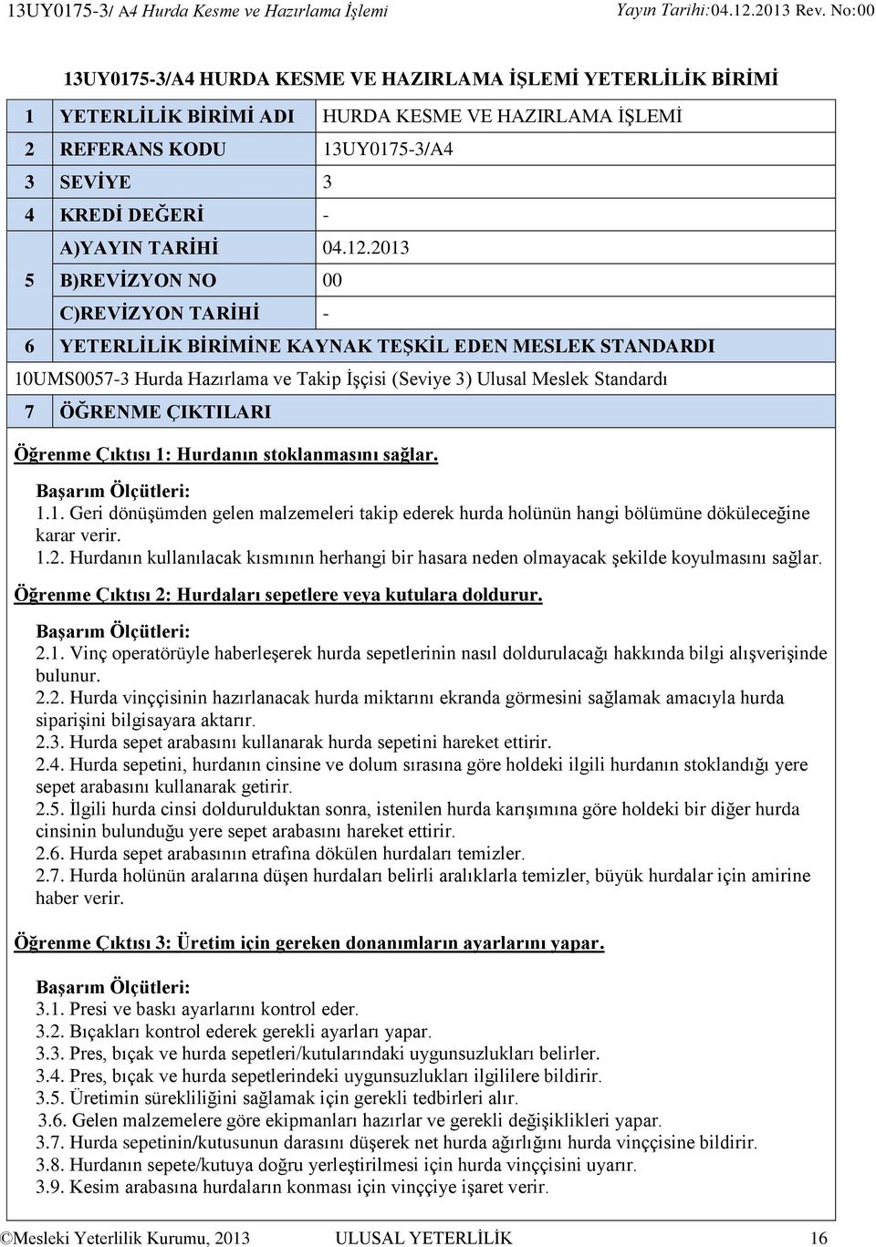 2013 B)REVİZYON NO 00 C)REVİZYON TARİHİ - 6 YETERLİLİK BİRİMİNE KAYNAK TEŞKİL EDEN MESLEK STANDARDI 10UMS0057-3 Hurda Hazırlama ve Takip İşçisi (Seviye 3) Ulusal Meslek Standardı 7 ÖĞRENME ÇIKTILARI