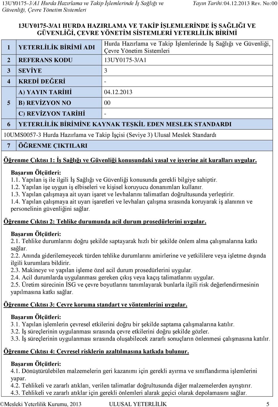 2013 Hurda Hazırlama ve Takip İşlemlerinde İş Sağlığı ve Güvenliği, Çevre Yönetim Sistemleri 5 B) REVİZYON NO 00 C) REVİZYON TARİHİ - 6 YETERLİLİK BİRİMİNE KAYNAK TEŞKİL EDEN MESLEK STANDARDI