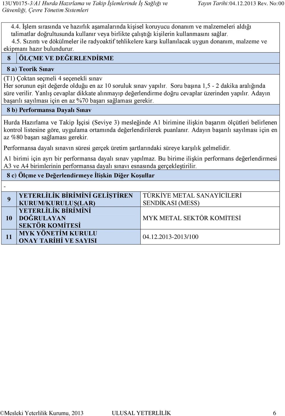 Sızıntı ve dökülmeler ile radyoaktif tehlikelere karşı kullanılacak uygun donanım, malzeme ve ekipmanı hazır bulundurur.