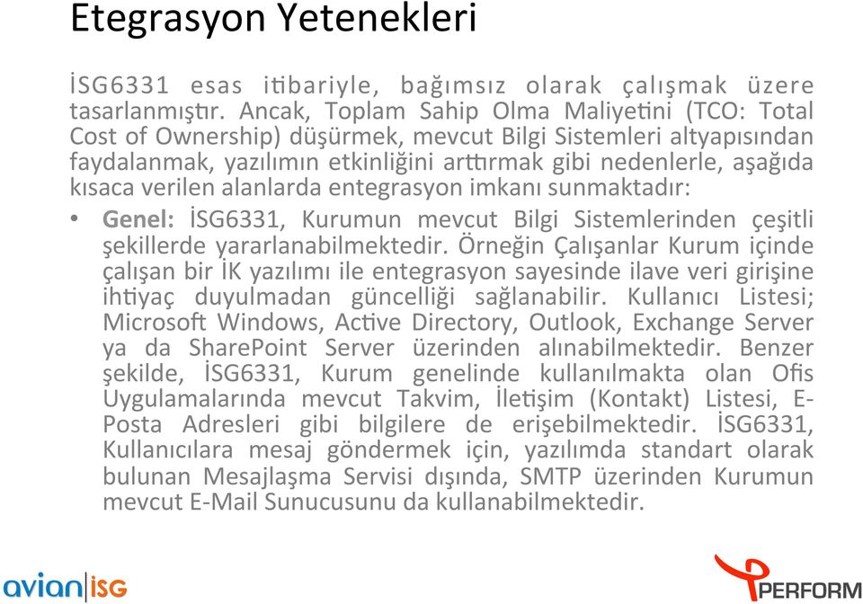 alanlarda entegrasyon imkanı sunmaktadır: Genel: İSG6331, Kurumun mevcut Bilgi Sistemlerinden çeşitli şekillerde yararlanabilmektedir.