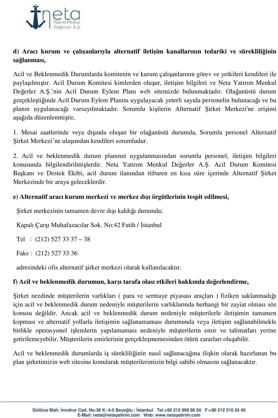 Olağanüstü durum gerçekleştiğinde Acil Durum Eylem Planını uygulayacak yeterli sayıda personelin bulunacağı ve bu planın uygulanacağı varsayılmaktadır.