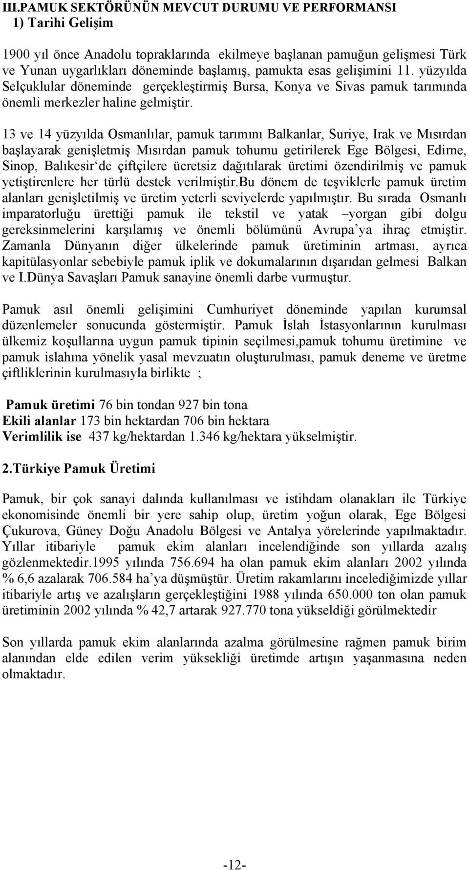 13 ve 14 yüzyõlda Osmanlõlar, pamuk tarõmõnõ Balkanlar, Suriye, Irak ve Mõsõrdan başlayarak genişletmiş Mõsõrdan pamuk tohumu getirilerek Ege Bölgesi, Edirne, Sinop, Balõkesir de çiftçilere ücretsiz