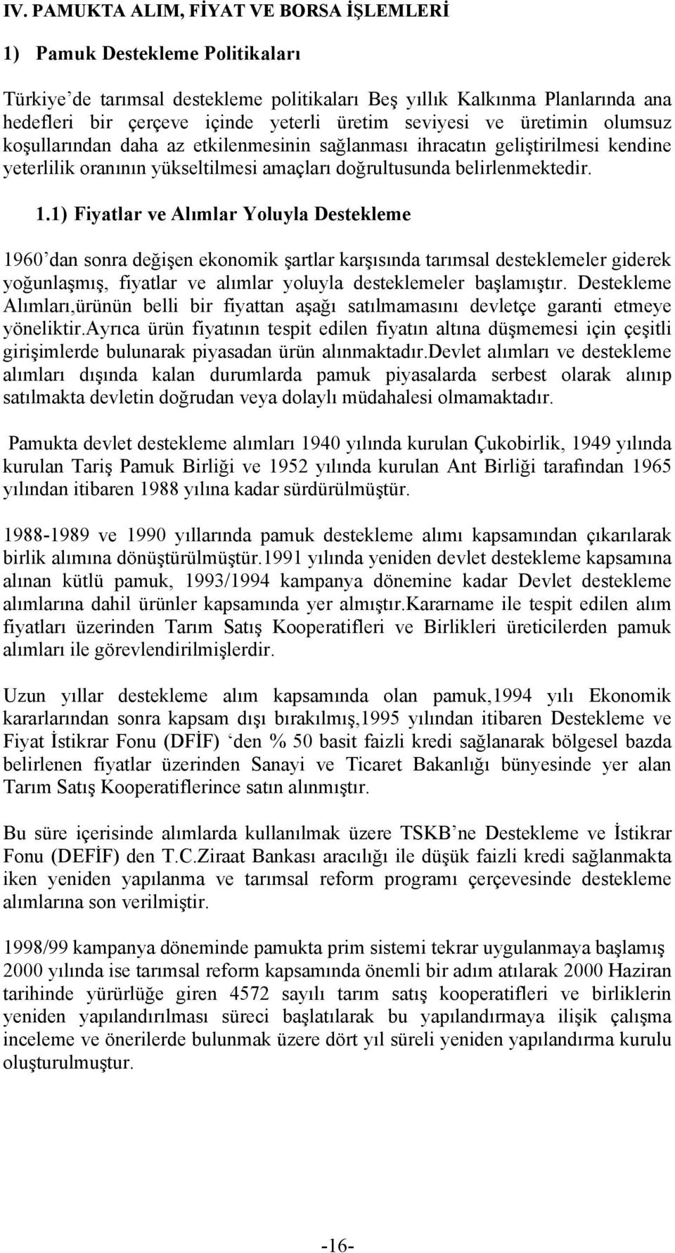 1) Fiyatlar ve Alõmlar Yoluyla Destekleme 1960 dan sonra değişen ekonomik şartlar karşõsõnda tarõmsal desteklemeler giderek yoğunlaşmõş, fiyatlar ve alõmlar yoluyla desteklemeler başlamõştõr.