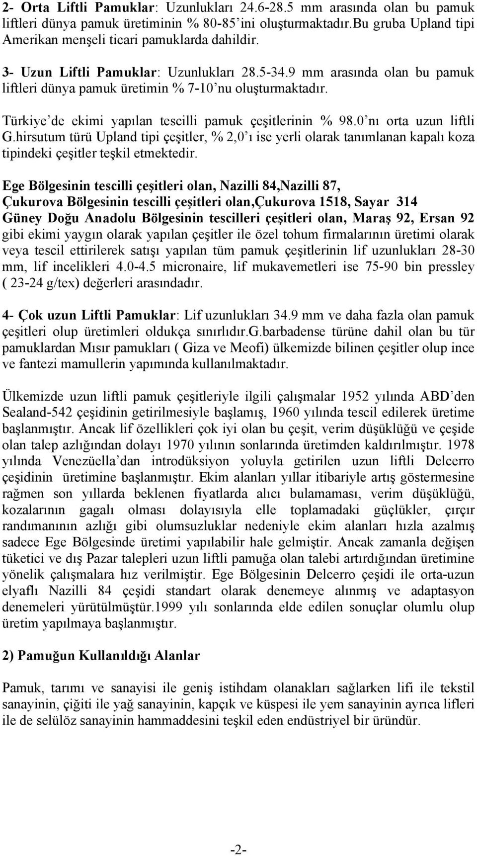 0 nõ orta uzun liftli G.hirsutum türü Upland tipi çeşitler, % 2,0 õ ise yerli olarak tanõmlanan kapalõ koza tipindeki çeşitler teşkil etmektedir.