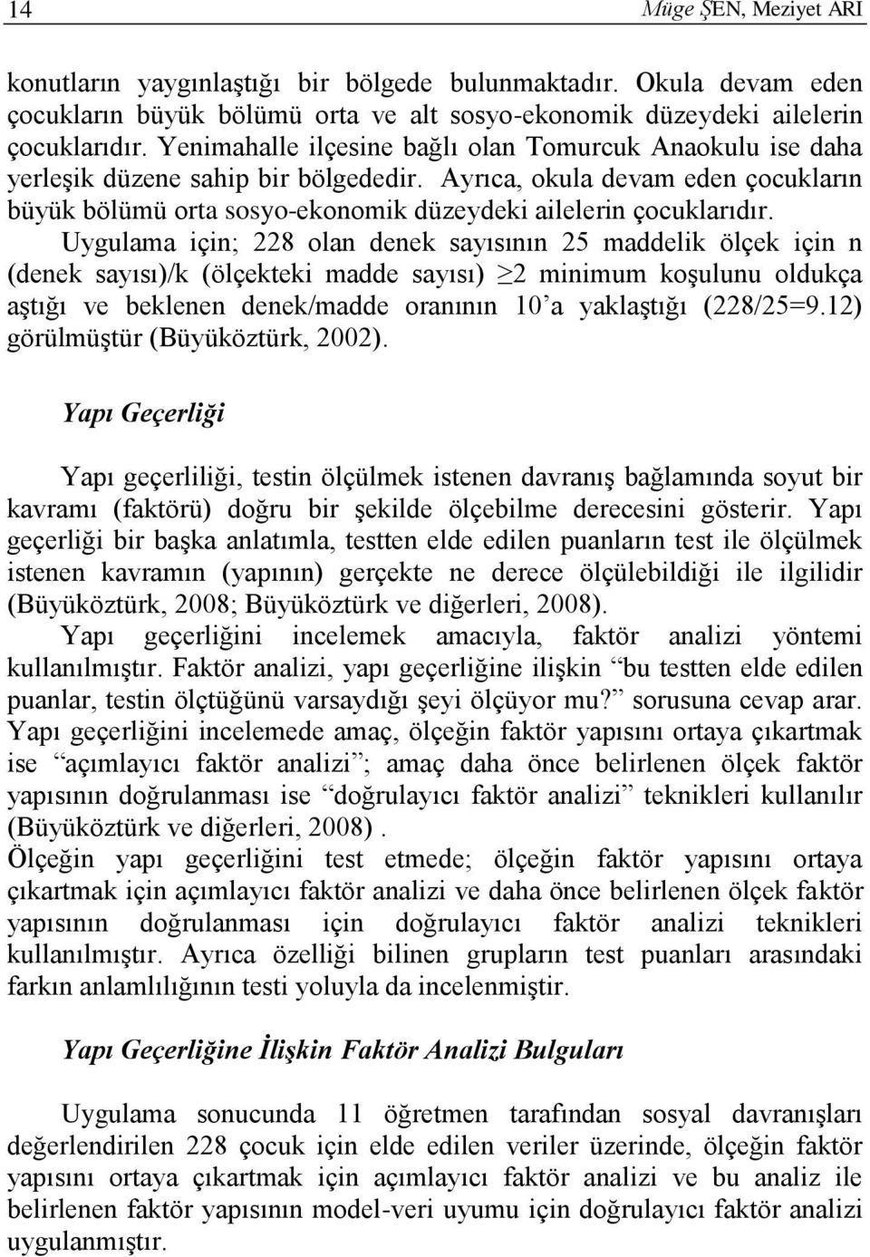 Uygulama için; 228 olan denek sayısının 25 maddelik ölçek için n (denek sayısı)/k (ölçekteki madde sayısı) 2 minimum koşulunu oldukça aştığı ve beklenen denek/madde oranının 10 a yaklaştığı (228/25=9.